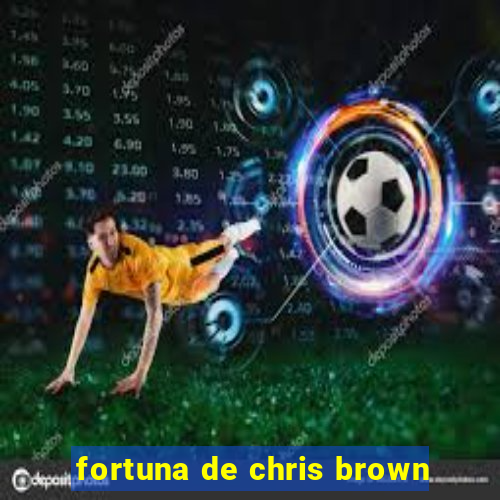 fortuna de chris brown